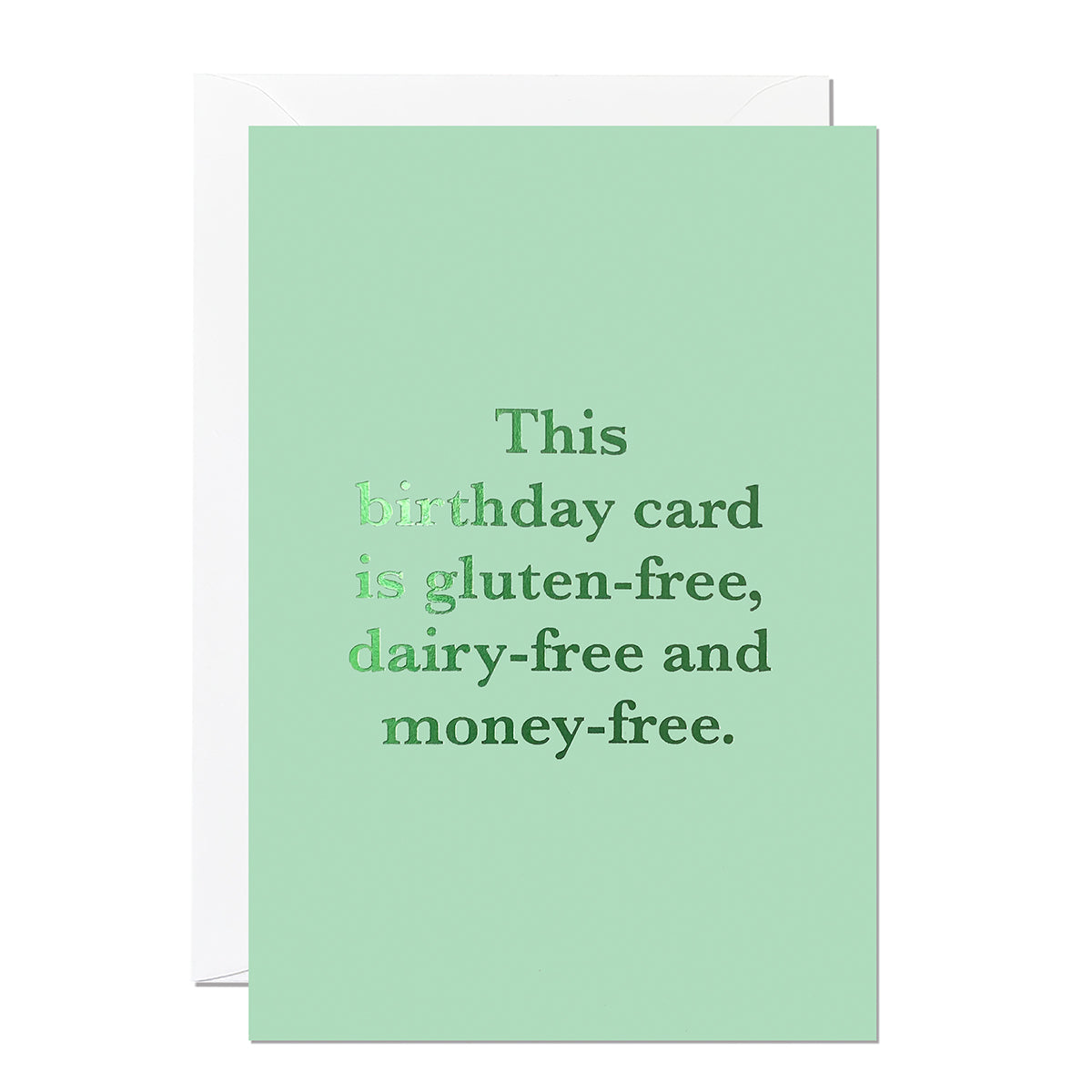 This birthday card is perfect for anyone with a lighthearted sense of humour. It says 'This birthday card is gluten-free, dairy-free and money-free.' It's printed with a luxe green hot foil on a light green background.